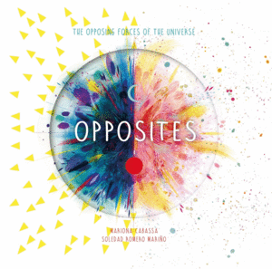 OPPOSITES: THE OPPOSING FORCES OF THE UNIVERSE (CYCLES OF THE UNIVERSE, 2)