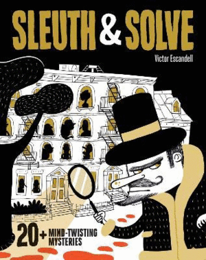 SLEUTH & SOLVE: 20+ MIND-TWISTING MYSTERIES