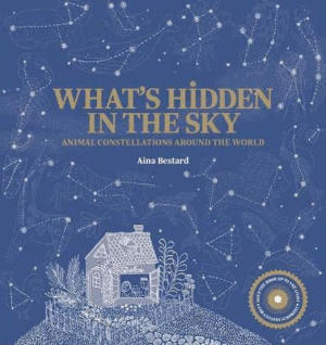 WHAT'S HIDDEN IN THE SKY : ANIMAL CONSTELLATIONS AROUND THE WORLD