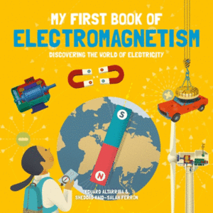 MY FIRST BOOK OF ELECTROMAGNETISM : DISCOVERING THE WORLD OF ELECTRICITY
