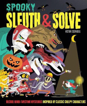 SLEUTH & SOLVE: SPOOKY : DECODE MIND-TWISTING MYSTERIES INSPIRED BY CLASSIC CREEPY CHARACTERS