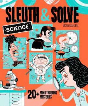 SLEUTH & SOLVE: SCIENCE : 20+ MIND-TWISTING MYSTERIES