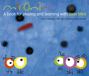 MIRONINS. A BOOK FOR PLAYING AND LEARNING WITH JOAN MIRÓ
